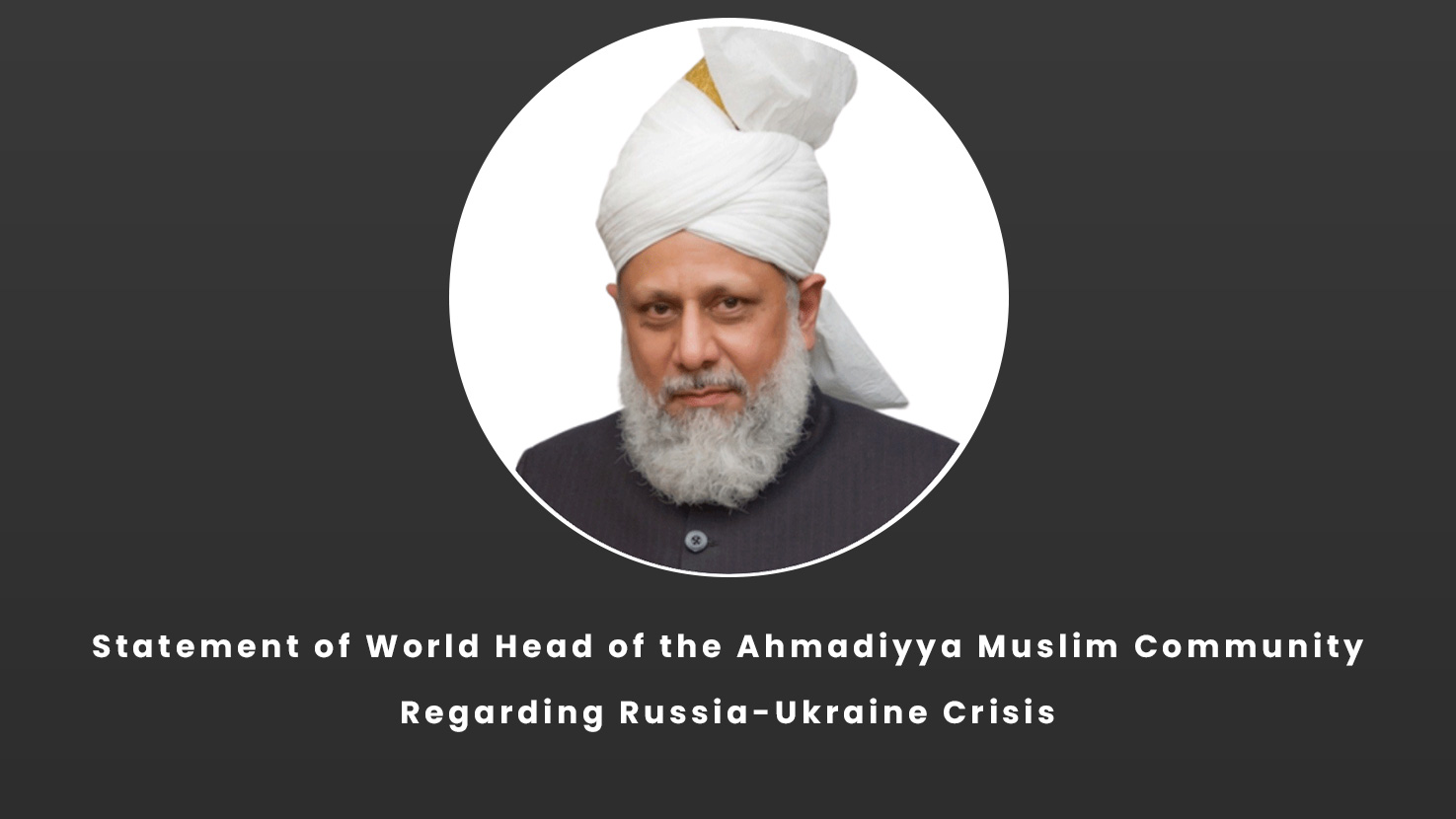 Statement of World Head of the Ahmadiyya Muslim Community Regarding Russia-Ukraine Crisis